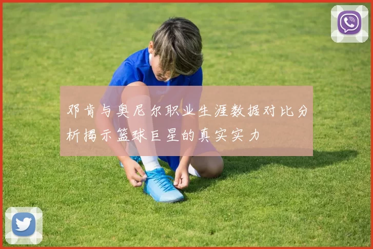 邓肯与奥尼尔职业生涯数据对比分析揭示篮球巨星的真实实力
